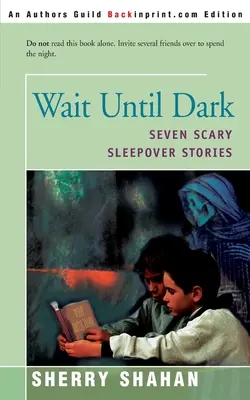 Espera a que anochezca: Siete terroríficas historias de fiestas de pijamas - Wait Until Dark: Seven Scary Sleepover Stories