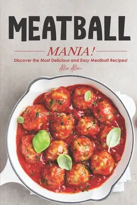 ¡La Manía de las Albóndigas! ¡Descubra las recetas de albóndigas más deliciosas y fáciles! - Meatball Mania!: Discover the Most Delicious and Easy Meatball Recipes!