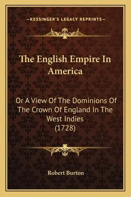 El Imperio Inglés En América: O Una Visión De Los Dominios De La Corona De Inglaterra En Las Indias Occidentales (1728) - The English Empire In America: Or A View Of The Dominions Of The Crown Of England In The West Indies (1728)