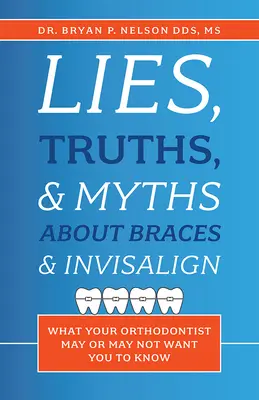 Mentiras, verdades y mitos sobre brackets e Invisalign: lo que tu ortodoncista puede o no querer que sepas - Lies, Truths, & Myths about Braces & Invisalign: What Your Orthodontist May or May Not Want You to Know