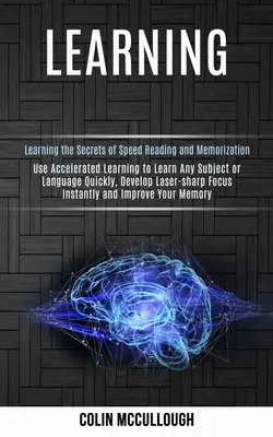 Aprender: Utiliza el Aprendizaje Acelerado para Aprender Cualquier Materia o Idioma Rápidamente, Desarrollar una Concentración Láser al Instante y Mejorar Tu - Learning: Use Accelerated Learning to Learn Any Subject or Language Quickly, Develop Laser-sharp Focus Instantly and Improve You