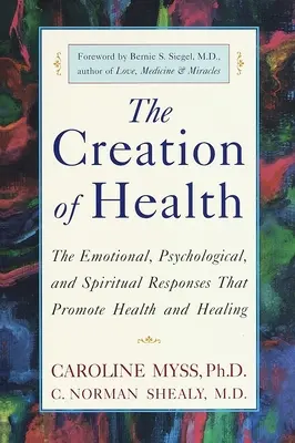 La creación de la salud: Las respuestas emocionales, psicológicas y espirituales que promueven la salud y la curación - The Creation of Health: The Emotional, Psychological, and Spiritual Responses That Promote Health and Healing