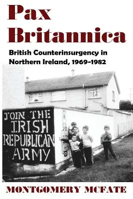 Pax Britannica: La contrainsurgencia británica en Irlanda del Norte, 1969-1982 - Pax Britannica: British Counterinsurgency In Northern Ireland, 1969-1982