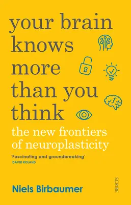 Su cerebro sabe más de lo que cree: Las nuevas fronteras de la neuroplasticidad - Your Brain Knows More Than You Think: The New Frontiers of Neuroplasticity