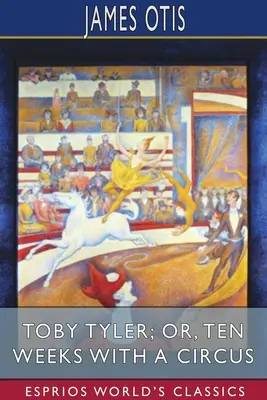 Toby Tyler; or, Ten Weeks with a Circus (Esprios Clásicos) - Toby Tyler; or, Ten Weeks with a Circus (Esprios Classics)