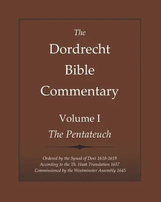 Comentario bíblico de Dordrecht: Volumen I: El Pentateuco: Ordenado por el Sínodo de Dort 1618-1619 según la Comisión Th. Haak 1657 - The Dordrecht Bible Commentary: Volume I: The Pentateuch: Ordered by the Synod of Dort 1618-1619 According to the Th. Haak Translation 1657 Commission