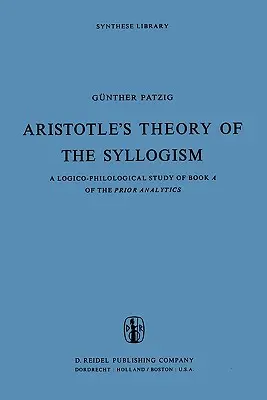 La teoría del silogismo en Aristóteles: Un estudio lógico-filológico del Libro a de los Analíticos Previos - Aristotle's Theory of the Syllogism: A Logico-Philological Study of Book a of the Prior Analytics