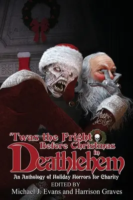 El miedo antes de Navidad en Belén de la Muerte: Antología de horrores navideños con fines benéficos - 'Twas the Fright Before Christmas in Deathlehem: An Anthology of Holiday Horrors for Charity