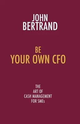 Sea su propio director financiero: El arte de la gestión de tesorería para PYMES - Be Your Own CFO: The Art of Cash Management for Smes