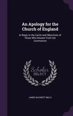 Apología de la Iglesia de Inglaterra: En respuesta a las cavilaciones y objeciones de quienes disienten de su comunión - An Apology for the Church of England: In Reply to the Cavils and Objections of Those Who Dissent From Her Communion