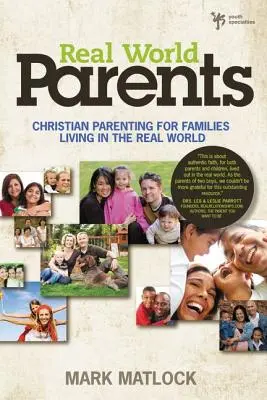 Padres del mundo real: Crianza cristiana para familias que viven en el mundo real - Real World Parents: Christian Parenting for Families Living in the Real World