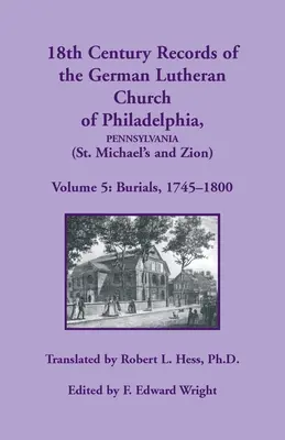 Registros del siglo XVIII de la Iglesia Luterana Alemana de Filadelfia (San Miguel y Sión): Volume 5, Burials - 18th Century Records of the German Lutheran Church at Philadelphia (St. Michael's and Zion): Volume 5, Burials