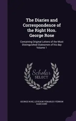 Diarios y correspondencia del Muy Honorable George Rose: Containing Original Letters of the Most Distinguished Statesmen of his day Volumen 1 - The Diaries and Correspondence of the Right Hon. George Rose: Containing Original Letters of the Most Distinguished Statesmen of his day Volume 1