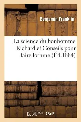 La Science Du Bonhomme Richard Et Conseils Pour Faire Fortune (La ciencia del buen Ricardo y consejos para hacer fortuna) - La Science Du Bonhomme Richard Et Conseils Pour Faire Fortune