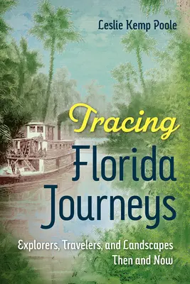 Recorriendo Florida: Exploradores, viajeros y paisajes de ayer y hoy - Tracing Florida Journeys: Explorers, Travelers, and Landscapes Then and Now