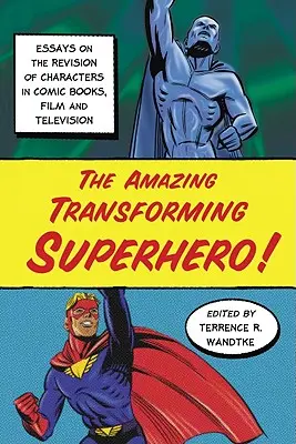 The Amazing Transforming Superhero!: Ensayos sobre la revisión de personajes en el cómic, el cine y la televisión - The Amazing Transforming Superhero!: Essays on the Revision of Characters in Comic Books, Film and Television