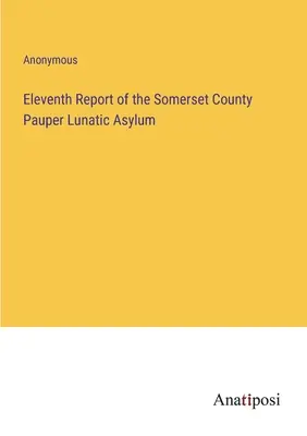 Undécimo informe del Somerset County Pauper Lunatic Asylum - Eleventh Report of the Somerset County Pauper Lunatic Asylum