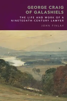 George Craig de Galashiels: Vida y obra de un abogado del siglo XIX - George Craig of Galashiels: The Life and Work of a Nineteenth Century Lawyer