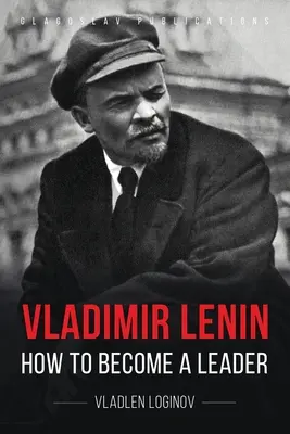 Vladimir Lenin: Cómo convertirse en líder - Vladimir Lenin: How to Become a Leader