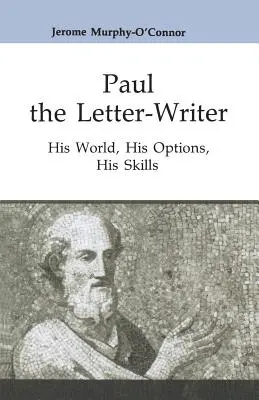 Pablo, el escritor de cartas: su mundo, sus opciones, sus habilidades - Paul the Letter-Writer: His World, His Options, His Skills