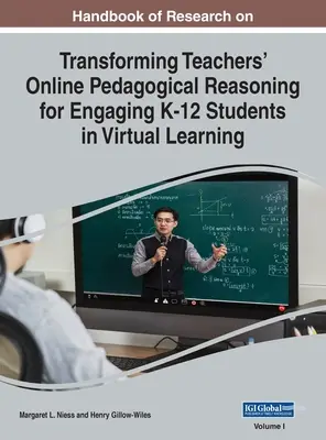 Handbook of Research on Transforming Teachers' Online Pedagogical Reasoning for Engaging K-12 Students in Virtual Learning, VOL 1 (Manual de investigación sobre la transformación del razonamiento pedagógico en línea de los profesores para implicar a los estudiantes K-12 en el aprendizaje virtual) - Handbook of Research on Transforming Teachers' Online Pedagogical Reasoning for Engaging K-12 Students in Virtual Learning, VOL 1