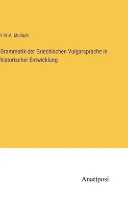 La gramática de la lengua vulgar griega en el desarrollo histórico - Grammatik der Griechischen Vulgarsprache in historischer Entwicklung