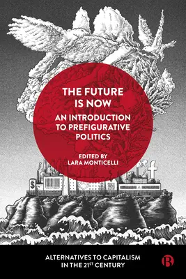 El futuro es ahora: Introducción a la política prefigurativa - The Future Is Now: An Introduction to Prefigurative Politics