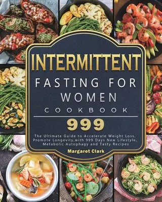 Ayuno Intermitente para Mujeres Libro de Cocina 999: La Guía Definitiva para Acelerar la Pérdida de Peso, Promover la Longevidad, con 999 Días Nuevo Estilo de Vida, Metabolic A - Intermittent Fasting for Women Cookbook 999: The Ultimate Guide to Accelerate Weight Loss, Promote Longevity, with 999 Days New Lifestyle, Metabolic A
