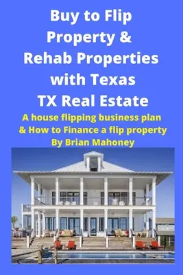 Comprar para voltear propiedades y rehabilitar propiedades con Texas TX Real Estate: Una casa flipping plan de negocios y Cómo financiar una propiedad flip - Buy to Flip Property & Rehab Properties with Texas TX Real Estate: A house flipping business plan & How to Finance a flip property