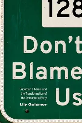 Don't Blame Us: Suburban Liberals and the Transformation of the Democratic Party (No nos culpes a nosotros: los liberales de los suburbios y la transformación del Partido Demócrata) - Don't Blame Us: Suburban Liberals and the Transformation of the Democratic Party