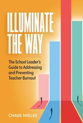 Ilumina el camino: La guía del líder escolar para abordar y prevenir el agotamiento del profesorado - Illuminate the Way: The School Leader's Guide to Addressing and Preventing Teacher Burnout
