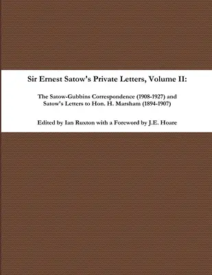 Sir Ernest Satow's Private Letters - Volume II, The Satow-Gubbins Correspondence (1908-1927) and Satow's Letters to Hon. H. Marsham