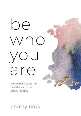 Sé quien eres: Descubrir lo que las Bienaventuranzas revelan sobre la identidad - Be Who You Are: Discovering What the Beatitudes Reveal about Identity