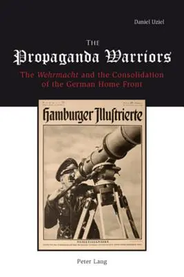 Los guerreros de la propaganda: La Wehrmacht y la consolidación del frente interior alemán - The Propaganda Warriors: The Wehrmacht and the Consolidation of the German Home Front