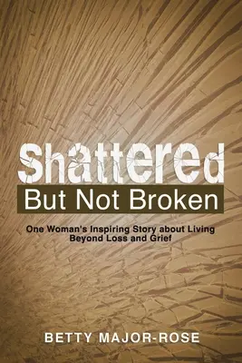 Destrozada pero no rota: La inspiradora historia de una mujer que vive más allá de la pérdida y el dolor - Shattered but Not Broken: One Woman's Inspiring Story About Living Beyond Loss and Grief