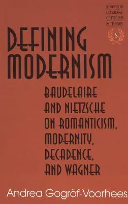 Definir el modernismo; Baudelaire y Nietzsche sobre el romanticismo, la modernidad, la decadencia y Wagner - Defining Modernism; Baudelaire and Nietzsche on Romanticism, Modernity, Decadence, and Wagner