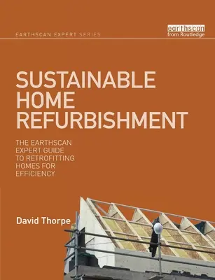 Rehabilitación sostenible de viviendas: La guía de expertos de Earthscan para la rehabilitación eficiente de viviendas - Sustainable Home Refurbishment: The Earthscan Expert Guide to Retrofitting Homes for Efficiency