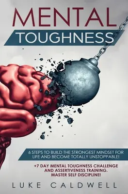 ¡Dureza Mental: 6 Pasos para Construir la Mentalidad más Fuerte para la Vida y Convertirte en Totalmente Imparable! +Reto de 7 Días de Dureza Mental y - Mental Toughness: 6 Steps to Build the Strongest Mindset for Life and Become Totally Unstoppable! +7 Day Mental Toughness Challenge and