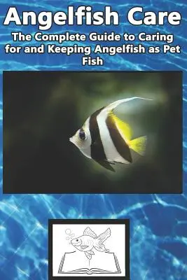 Cuidados del pez ángel: La guía completa para el cuidado y mantenimiento del pez ángel como mascota - Angelfish Care: The Complete Guide to Caring for and Keeping Angelfish as Pet Fish