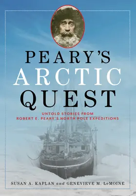 La búsqueda ártica de Peary: Historias no contadas de las expediciones de Robert E. Peary al Polo Norte - Peary's Arctic Quest: Untold Stories from Robert E. Peary's North Pole Expeditions