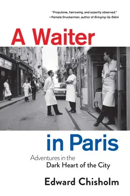 Un camarero en París: Aventuras en el oscuro corazón de la ciudad - A Waiter in Paris: Adventures in the Dark Heart of the City