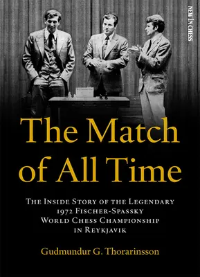 La partida de todos los tiempos: la historia íntima del legendario campeonato mundial de ajedrez Fischer-Spassky de 1972 en Reikiavik - The Match of All Time: The Inside Story of the Legendary 1972 Fischer-Spassky World Chess Championship in Reykjavik