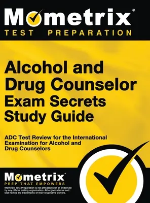 Guía de estudio para el examen de consejero en alcohol y drogas: ADC Test Review for the International Examination for Alcohol and Drug Counselors. - Alcohol and Drug Counselor Exam Secrets Study Guide: ADC Test Review for the International Examination for Alcohol and Drug Counselors