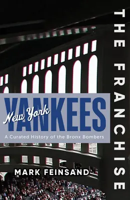 La Franquicia: New York Yankees: Historia de los Bombarderos del Bronx - The Franchise: New York Yankees: A Curated History of the Bronx Bombers