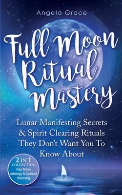 Full Moon Ritual Mastery: Secretos Lunares de Manifestación y Rituales de Limpieza de Espíritus que no quieren que conozcas (Astrología de Luna Nueva y Espiritualidad). - Full Moon Ritual Mastery: Lunar Manifesting Secrets & Spirit Clearing Rituals They Don't Want You To Know About (New Moon Astrology & Spiritual