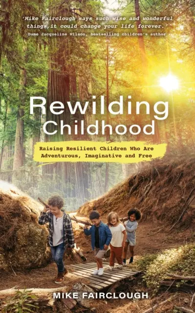 Reconstruir la infancia - Cómo criar niños resilientes, aventureros, imaginativos y libres - Rewilding Childhood - Raising Resilient Children Who Are Adventurous, Imaginative and Free