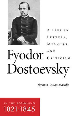 Fiódor Dostoievski--Al principio (1821-1845): Una vida en cartas, memorias y crítica - Fyodor Dostoevsky--In the Beginning (1821-1845): A Life in Letters, Memoirs, and Criticism