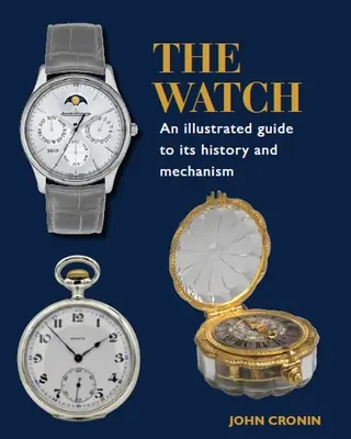 El reloj: Guía ilustrada de su historia y mecanismo - The Watch: An Illustrated Guide to Its History and Mechanism