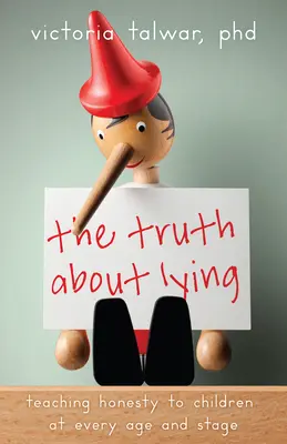 La verdad sobre la mentira: Enseñar honestidad a los niños de todas las edades y etapas - The Truth about Lying: Teaching Honesty to Children at Every Age and Stage