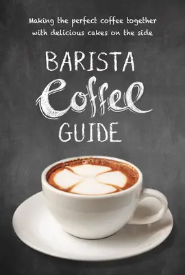 Guía del Café Barista: Cómo preparar el café perfecto con deliciosos pasteles de acompañamiento - Barista Coffee Guide: Making the Perfect Coffee Together with Delicious Cakes on the Side